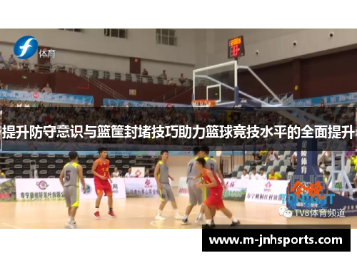 提升防守意识与篮筐封堵技巧助力篮球竞技水平的全面提升 提升防守意识与篮筐封堵技巧助力篮球竞技水平的全面提升