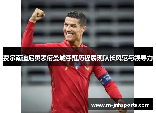 费尔南迪尼奥领衔曼城夺冠历程展现队长风范与领导力