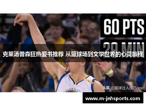 克莱汤普森狂热爱书推荐 从篮球场到文学世界的心灵旅程 克莱汤普森狂热爱书推荐 从篮球场到文学世界的心灵旅程