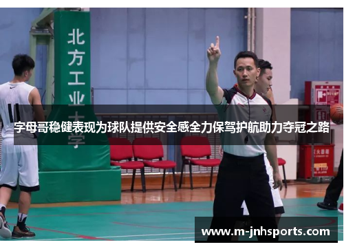 字母哥稳健表现为球队提供安全感全力保驾护航助力夺冠之路 字母哥稳健表现为球队提供安全感全力保驾护航助力夺冠之路