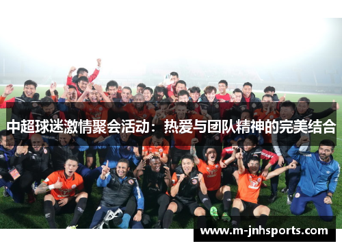 中超球迷激情聚会活动：热爱与团队精神的完美结合