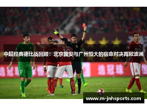 中超经典德比战回顾：北京国安与广州恒大的宿命对决再掀波澜