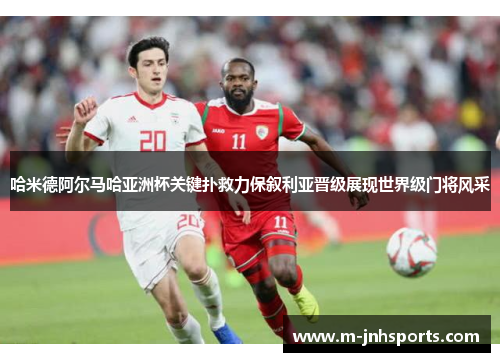 哈米德阿尔马哈亚洲杯关键扑救力保叙利亚晋级展现世界级门将风采