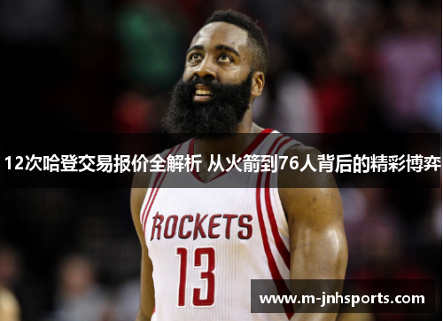 12次哈登交易报价全解析 从火箭到76人背后的精彩博弈
