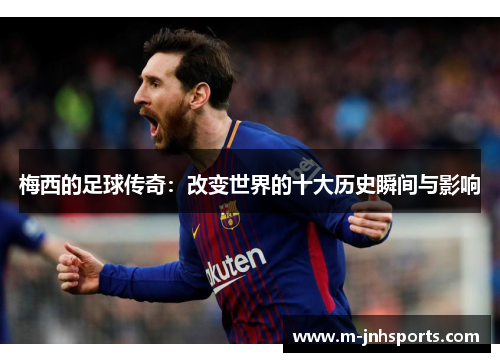 梅西的足球传奇：改变世界的十大历史瞬间与影响