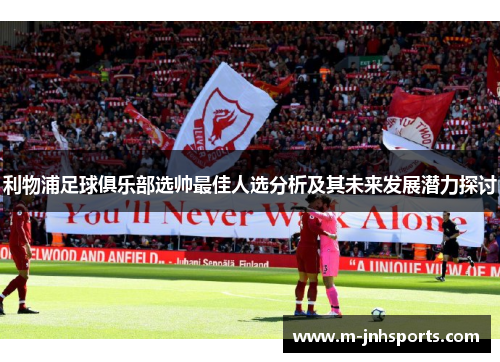利物浦足球俱乐部选帅最佳人选分析及其未来发展潜力探讨