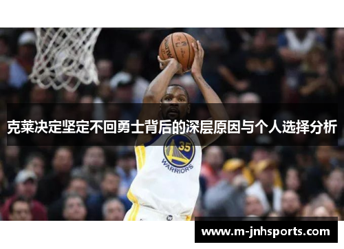 克莱决定坚定不回勇士背后的深层原因与个人选择分析