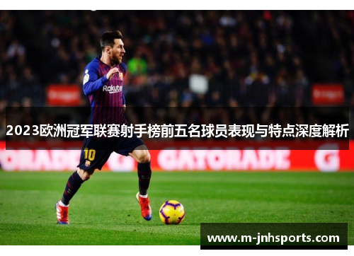 2023欧洲冠军联赛射手榜前五名球员表现与特点深度解析