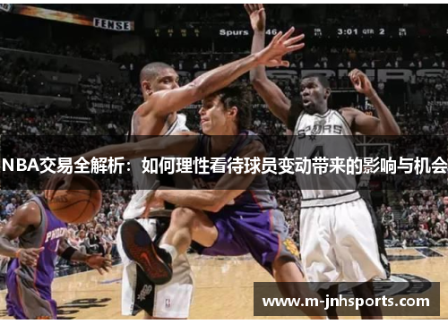 NBA交易全解析：如何理性看待球员变动带来的影响与机会