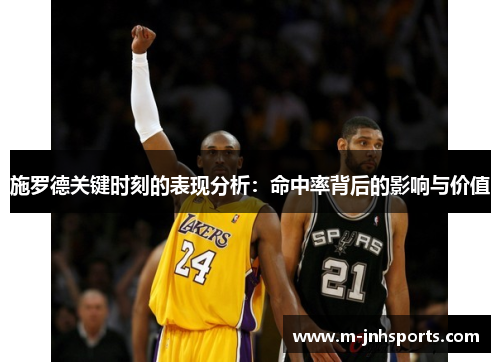 施罗德关键时刻的表现分析：命中率背后的影响与价值