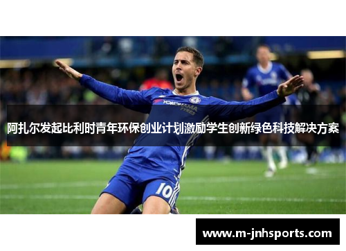 阿扎尔发起比利时青年环保创业计划激励学生创新绿色科技解决方案