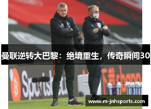 曼联逆转大巴黎：绝境重生，传奇瞬间30