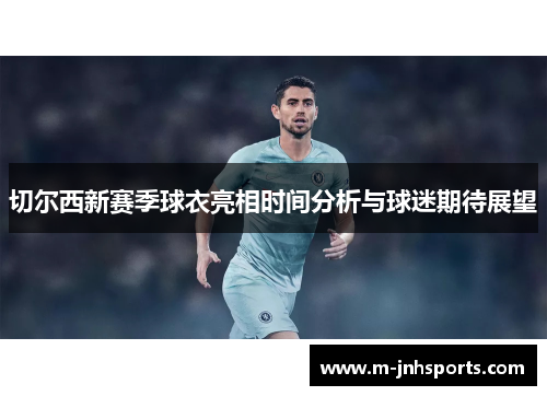 切尔西新赛季球衣亮相时间分析与球迷期待展望