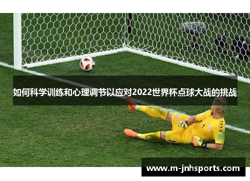 如何科学训练和心理调节以应对2022世界杯点球大战的挑战