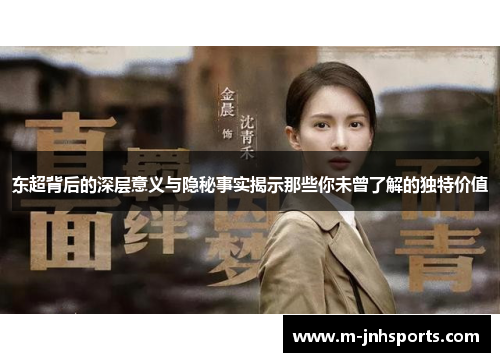 东超背后的深层意义与隐秘事实揭示那些你未曾了解的独特价值 东超背后的深层意义与隐秘事实揭示那些你未曾了解的独特价值