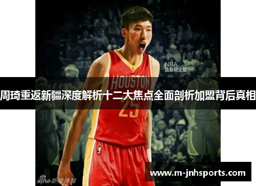 周琦重返新疆深度解析十二大焦点全面剖析加盟背后真相