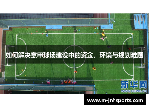 如何解决意甲球场建设中的资金、环境与规划难题 如何解决意甲球场建设中的资金、环境与规划难题