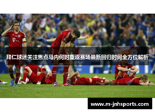 拜仁球迷关注焦点马内何时重返赛场最新回归时间全方位解析